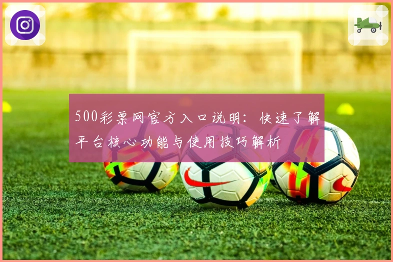 500彩票网官方入口说明：快速了解平台核心功能与使用技巧解析